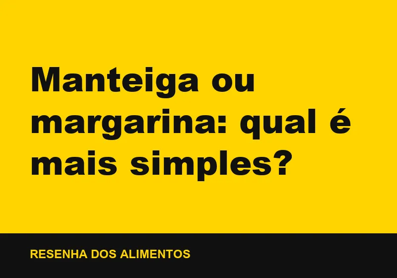 Manteiga ou margarina: qual é mais simples?