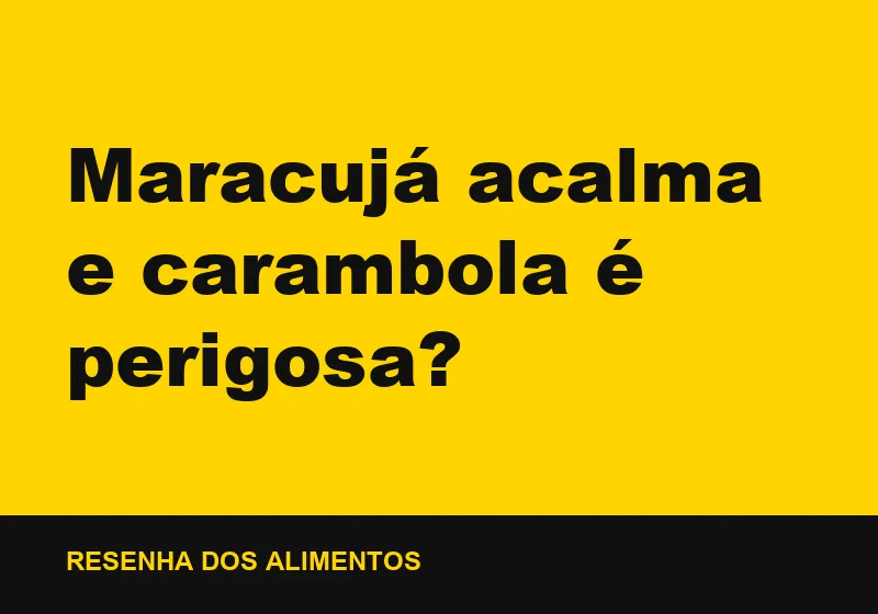 Maracujá acalma e carambola é perigosa?