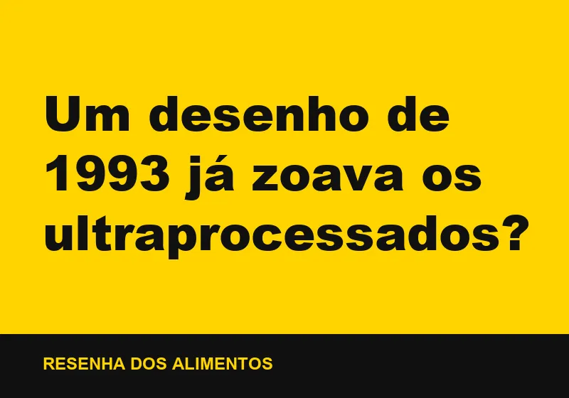 Um desenho de 1993 já zoava os ultraprocessados?