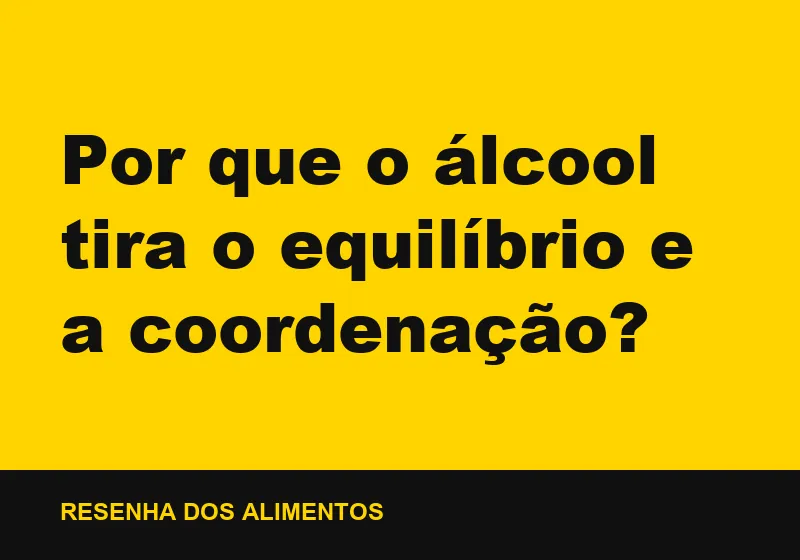 Por que o álcool tira o equilíbrio e a coordenação?