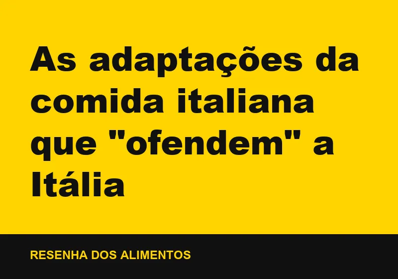 As adaptações da comida italiana que "ofendem" a Itália