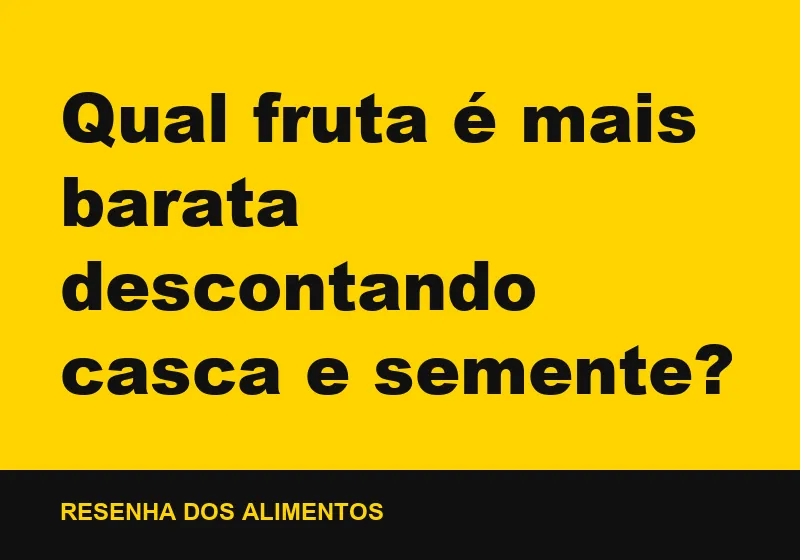 Qual fruta é mais barata descontando casca e semente?
