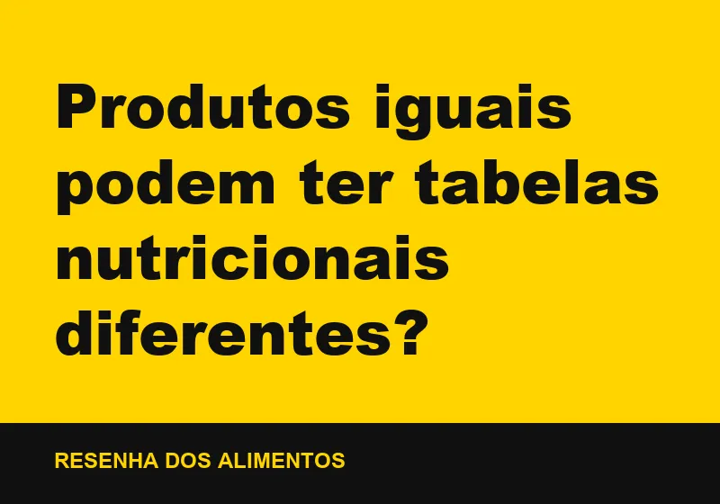 Produtos iguais podem ter tabelas nutricionais diferentes?