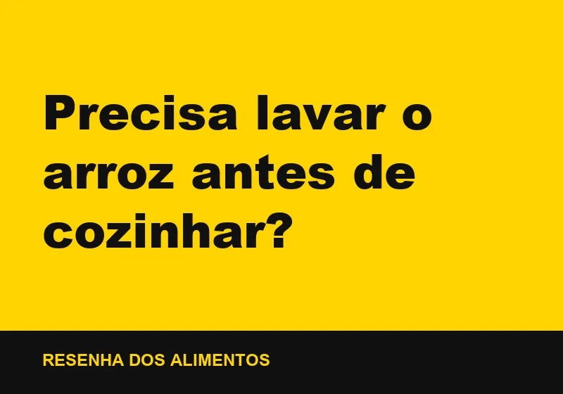 Precisa lavar o arroz antes de cozinhar?