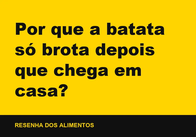 Por que a batata só brota depois que chega em casa?
