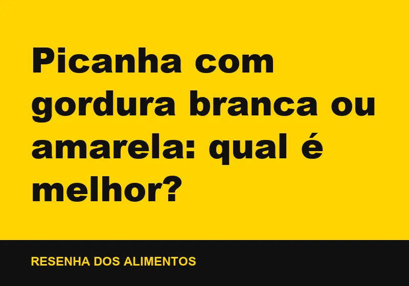 Picanha com gordura branca ou amarela: qual é melhor?