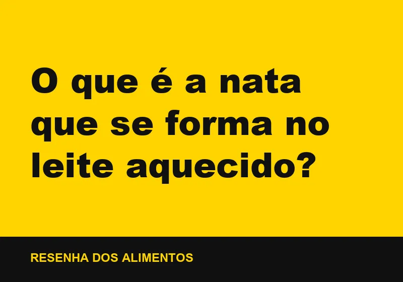 O que é a nata que se forma no leite aquecido?