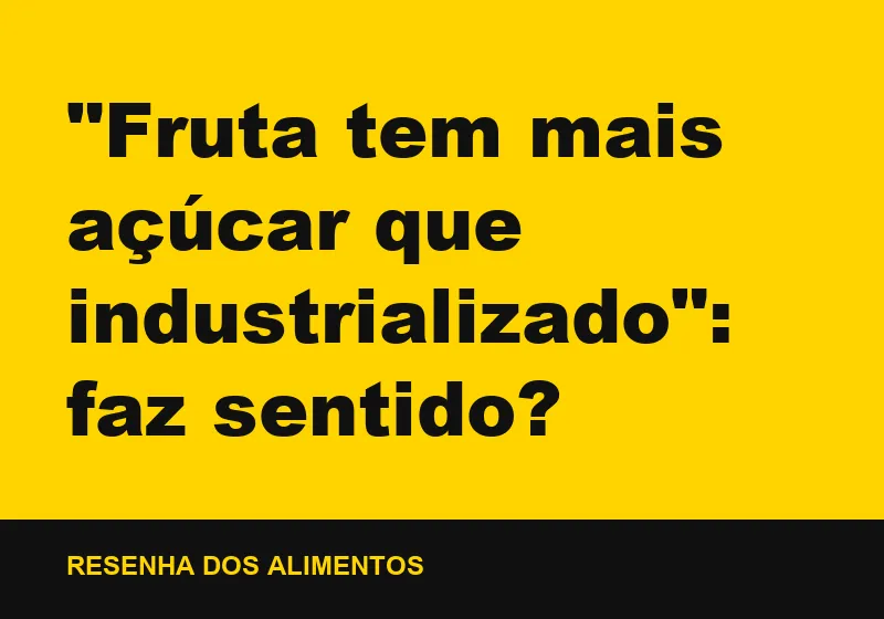 "Fruta tem mais açúcar que industrializado": faz sentido?