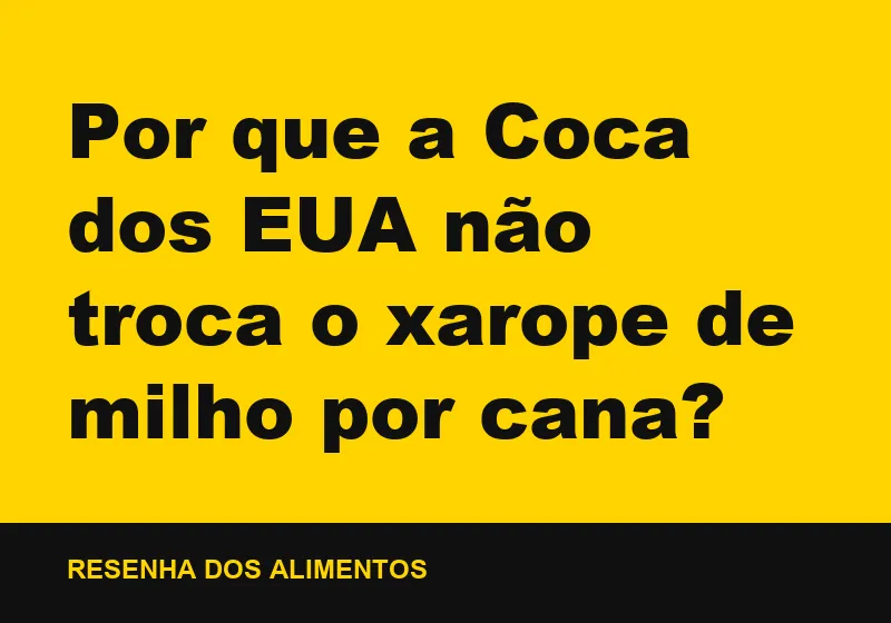 Por que a Coca dos EUA não troca o xarope de milho por cana?