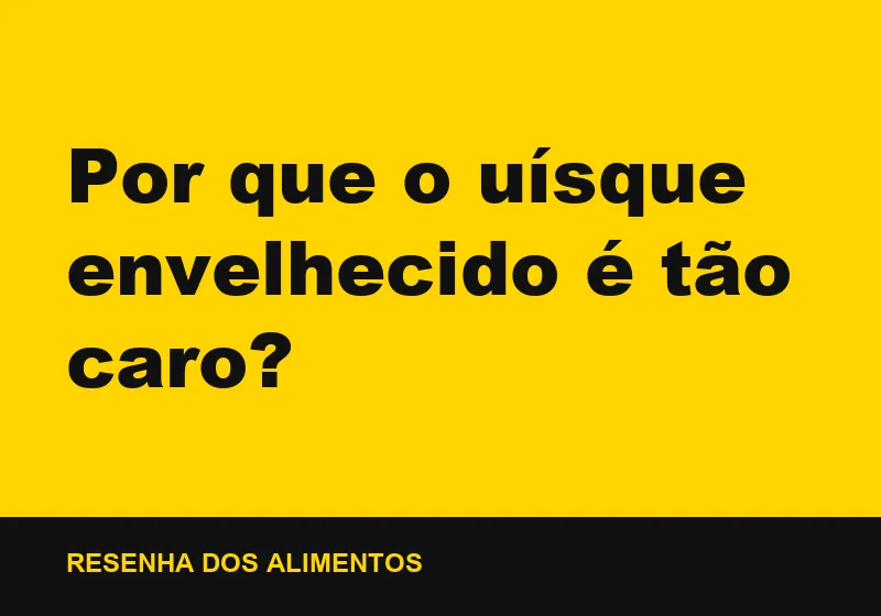 Por que o uísque envelhecido é tão caro?