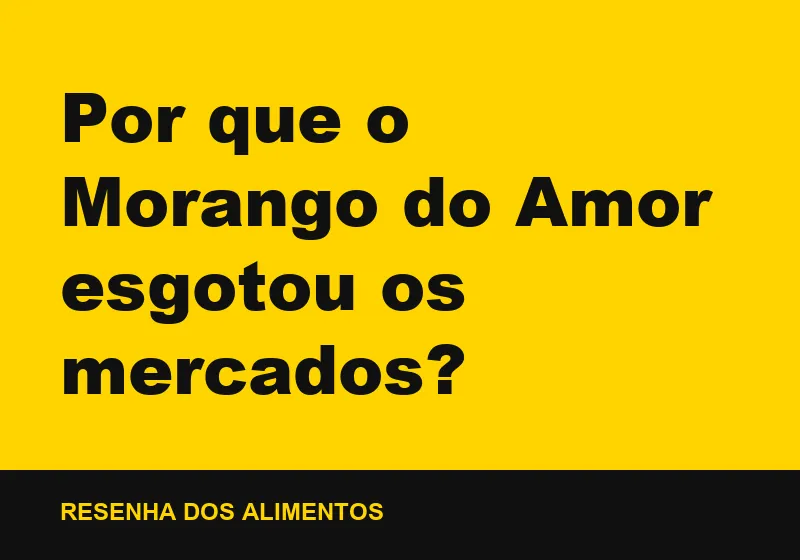 Por que o Morango do Amor esgotou os mercados?