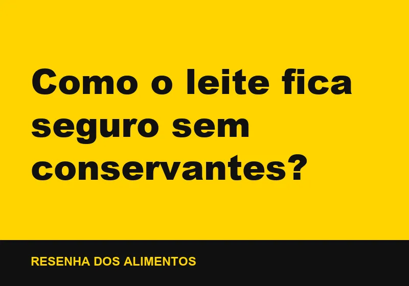Como o leite fica seguro sem conservantes?