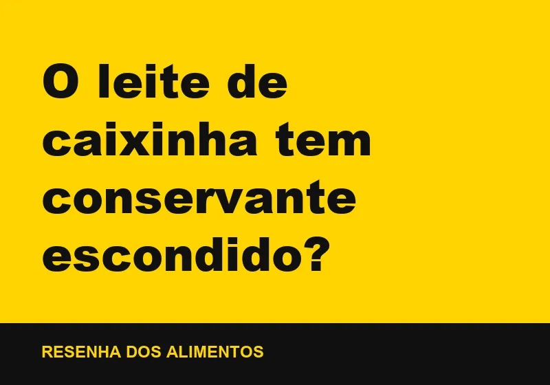 O leite de caixinha tem conservante escondido?