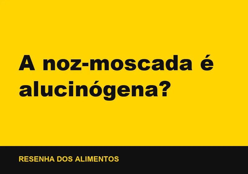 A noz-moscada é alucinógena?