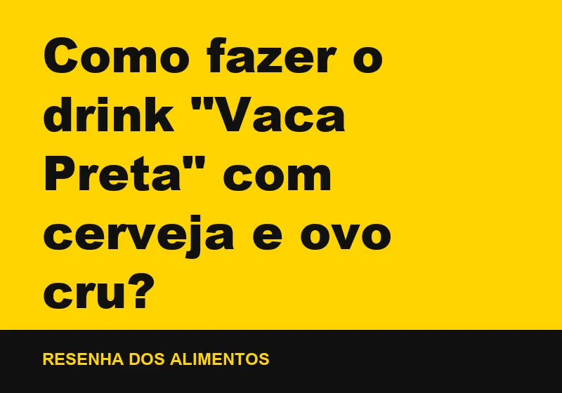 Como fazer o drink "Vaca Preta" com cerveja e ovo cru?