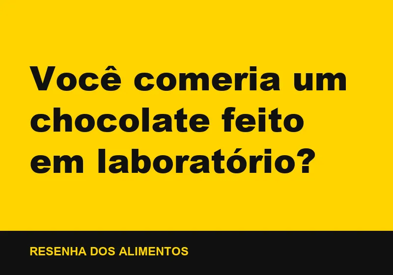 Você comeria um chocolate feito em laboratório?