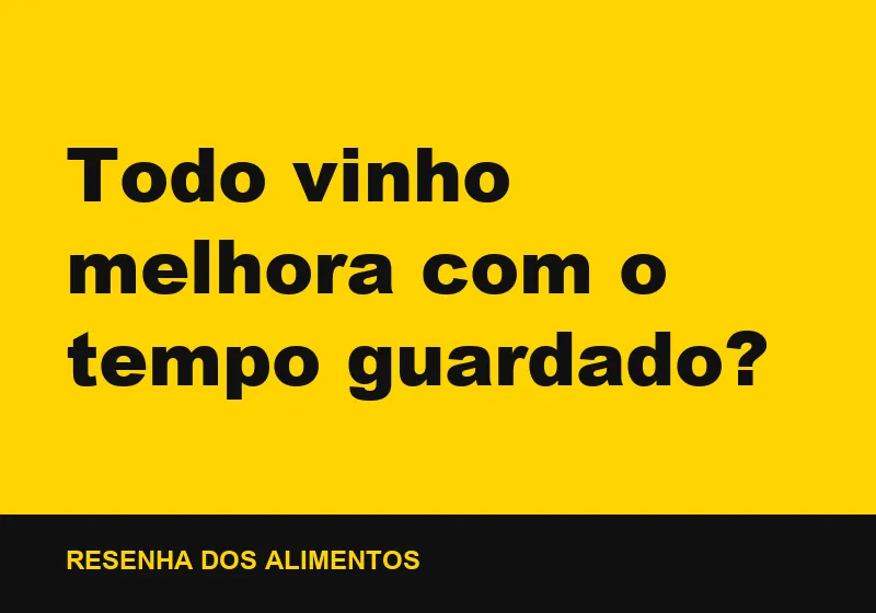 Todo vinho melhora com o tempo guardado?