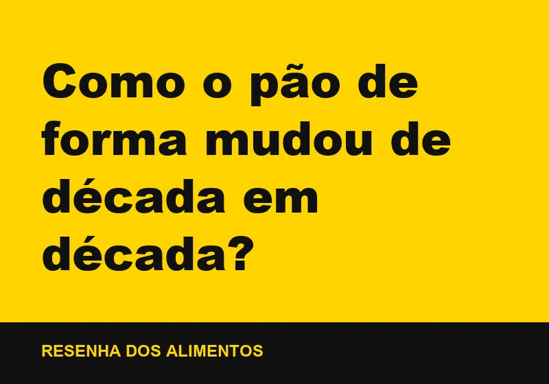 Como o pão de forma mudou de década em década?