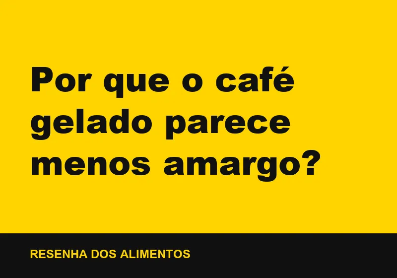 Por que o café gelado parece menos amargo?