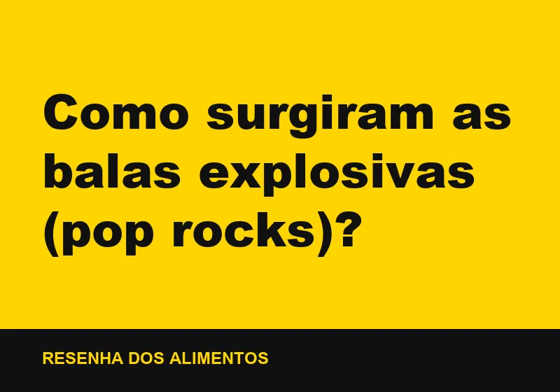 Como surgiram as balas explosivas (pop rocks)?