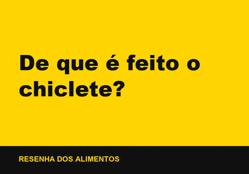 De que é feito o chiclete?