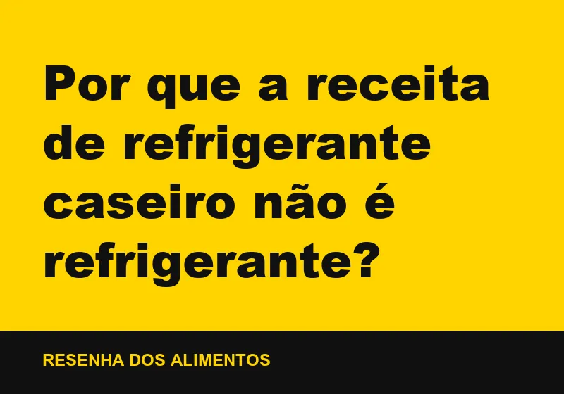 Por que a receita de refrigerante caseiro não é refrigerante?