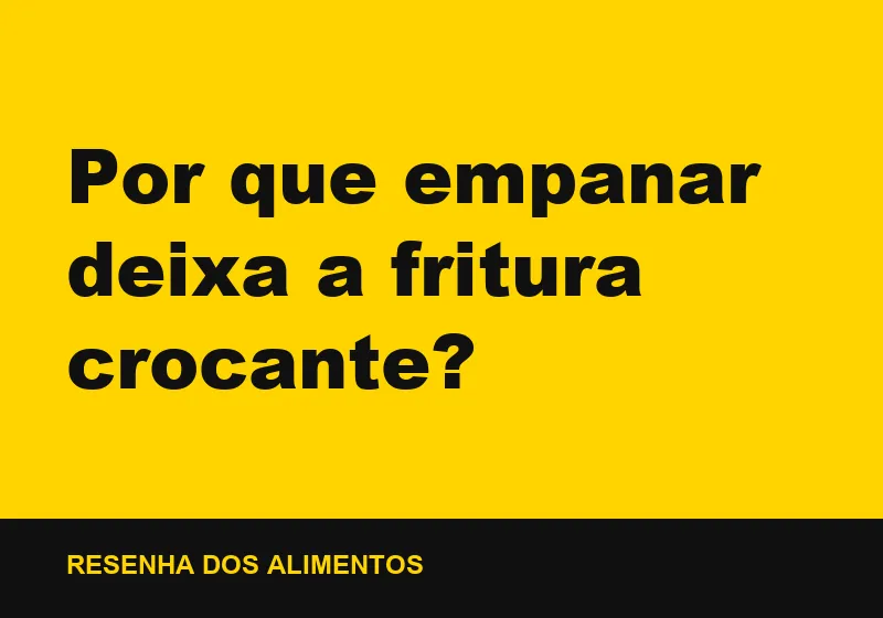 Por que empanar deixa a fritura crocante?