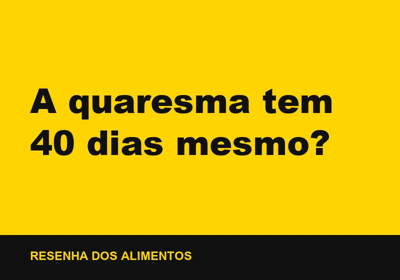 A quaresma tem 40 dias mesmo?