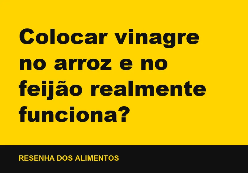 Colocar vinagre no arroz e no feijão realmente funciona?