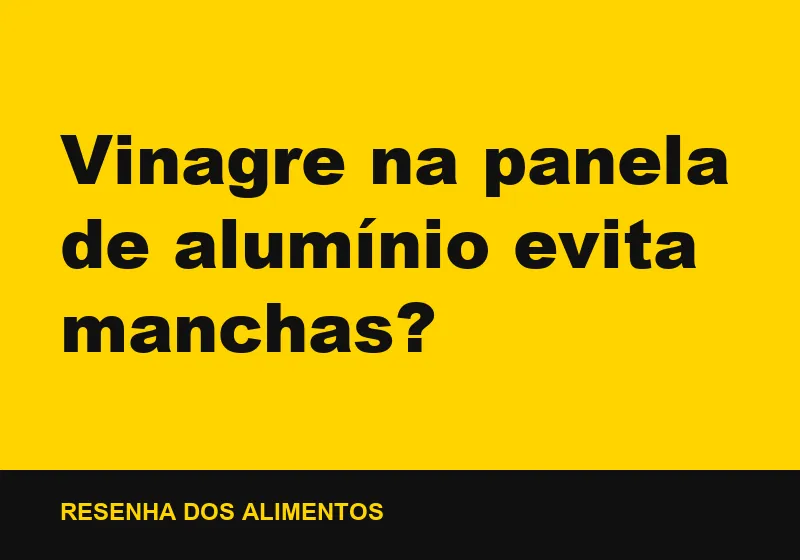 Vinagre na panela de alumínio evita manchas?