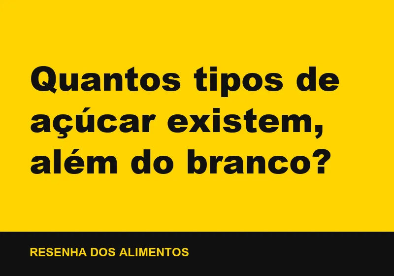 Quantos tipos de açúcar existem, além do branco?