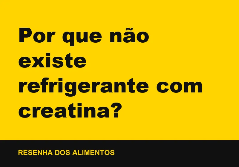 Por que não existe refrigerante com creatina?