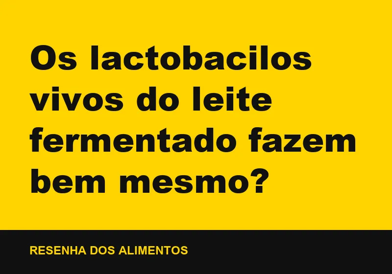 Os lactobacilos vivos do leite fermentado fazem bem mesmo?