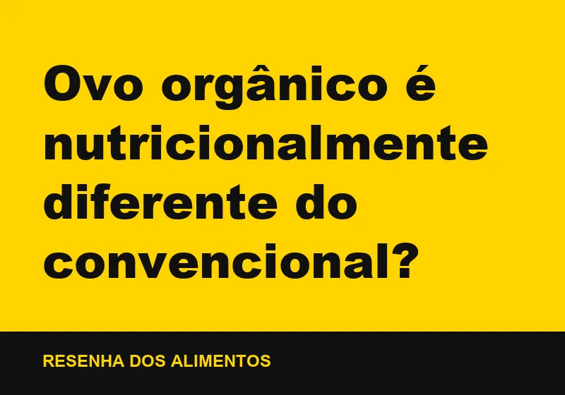 Ovo orgânico é nutricionalmente diferente do convencional?