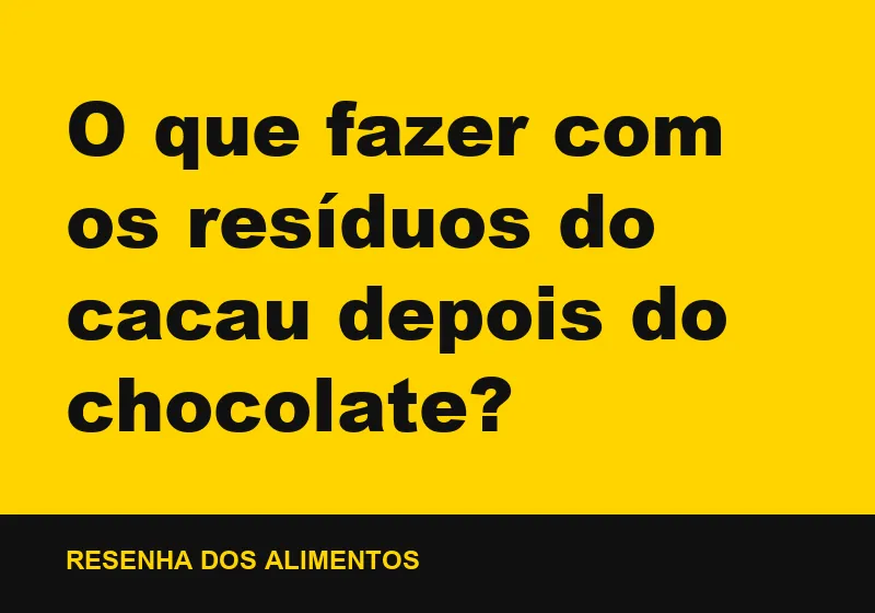 O que fazer com os resíduos do cacau depois do chocolate?