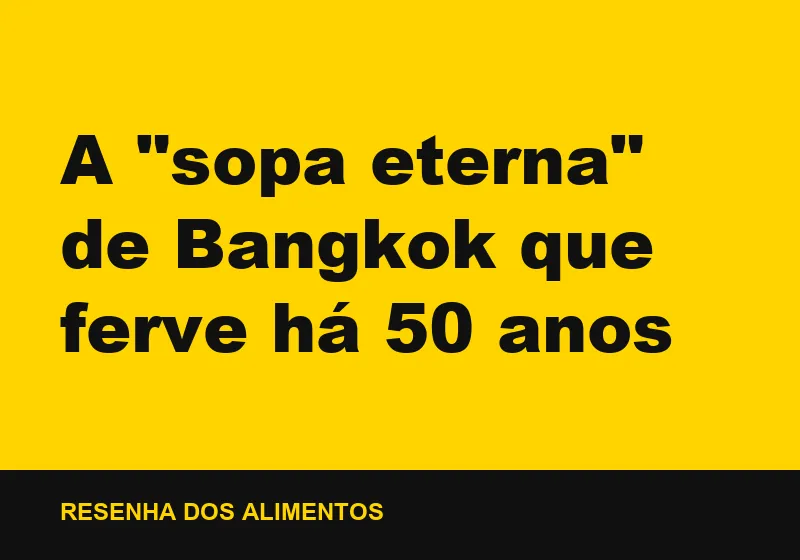 A "sopa eterna" de Bangkok que ferve há 50 anos