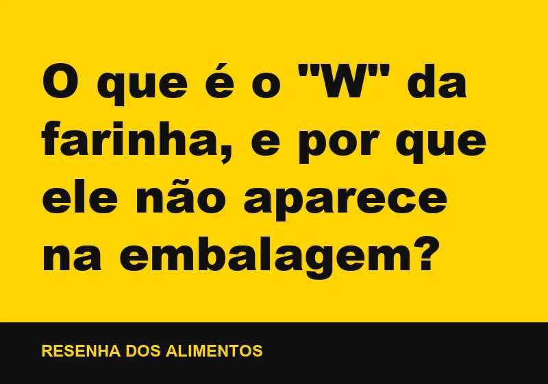 O que é o "W" da farinha, e por que ele não aparece na embalagem?