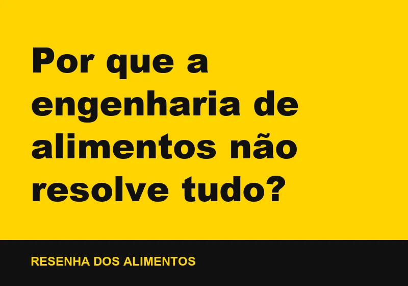 Por que a engenharia de alimentos não resolve tudo?