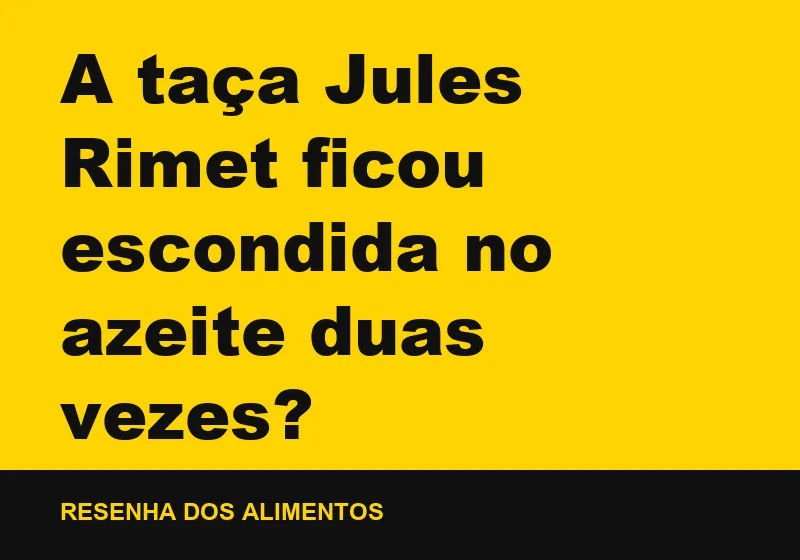 A taça Jules Rimet ficou escondida no azeite duas vezes?