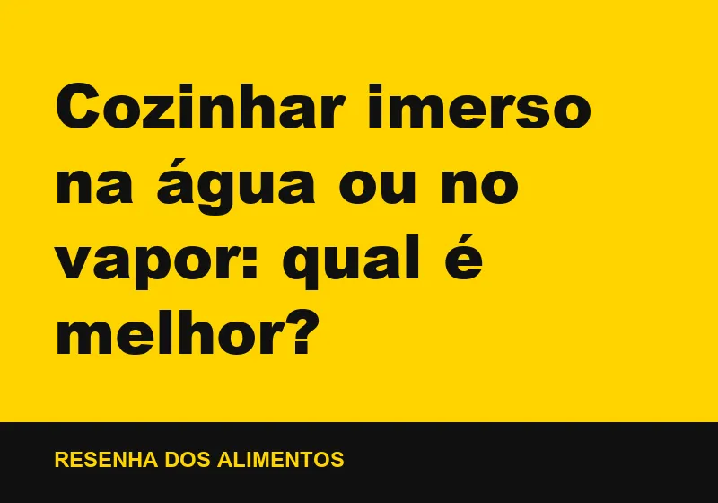 Cozinhar imerso na água ou no vapor: qual é melhor?