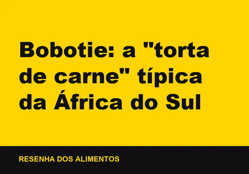 Bobotie: a "torta de carne" típica da África do Sul