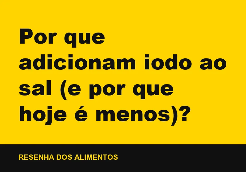 Por que adicionam iodo ao sal (e por que hoje é menos)?