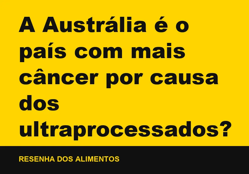 A Austrália é o país com mais câncer por causa dos ultraprocessados?